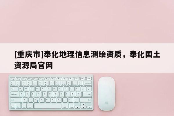 [重慶市]奉化地理信息測(cè)繪資質(zhì)，奉化國(guó)土資源局官網(wǎng)